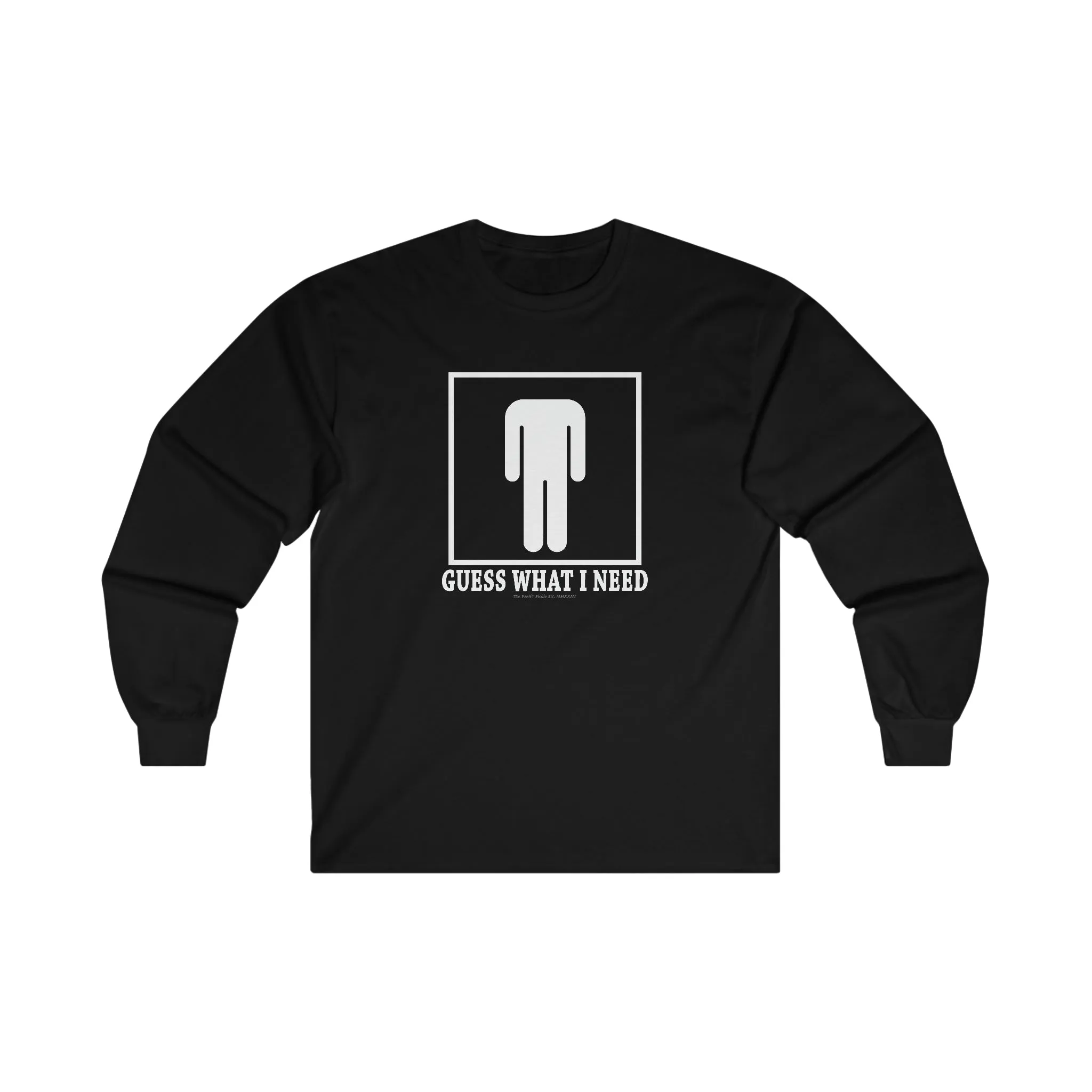 Guess What I Need Long Sleeve Tee